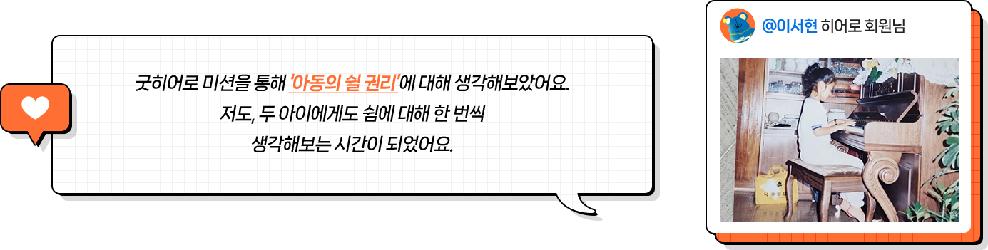 @이서현 히어로 회원님, 굿히어로 미션을 통해 ‘아동의 쉴 권리’에 대해 생각해보았어요. 저도, 두 아이에게도 쉼에 대해 한 번씩 생각해보는 시간이 되었어요.