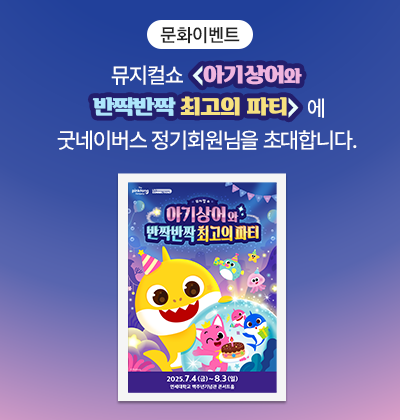 뮤지컬쇼 <아기상어와 반짝반짝 최고의 파티>에 굿네이버스 정기회원님을 초대합니다.