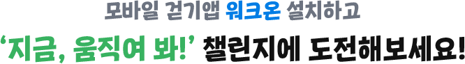 모바일 걷기 앱 워크온 설치하고 지금 움직여봐 챌리진에 도전해보세요!