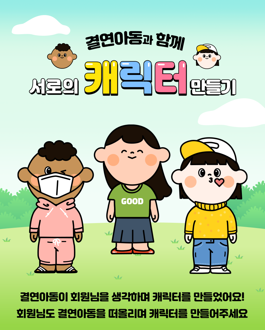 결연아동과 함께서로의 캐릭터 만들기 결연아동이 회원님을 생각하며 캐릭터를 만들었어요!회원님도 결연아동을 떠올리며 캐릭터를 만들어주세요