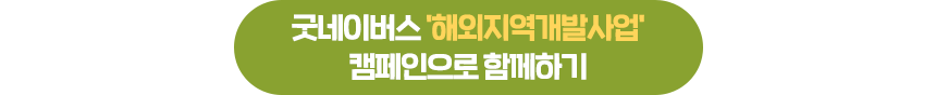 굿네이버스 해외지역개발사업 캠페인으로 함께하기