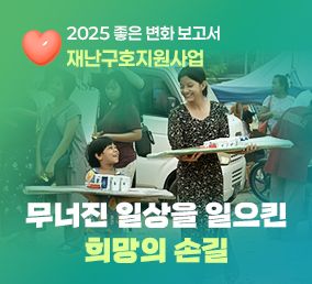 2025 좋은 변화 보고서 재난구호지원사업