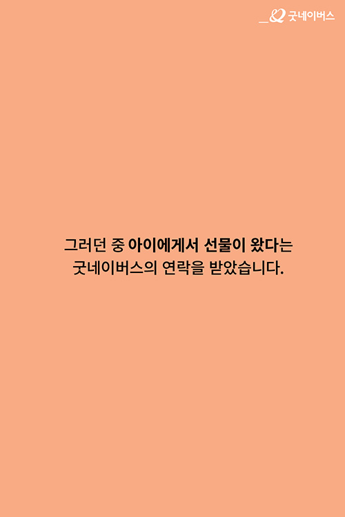 그러던 중 아이에게서 선물이 왔다는 굿네이버스의 연락을 받았습니다.
.