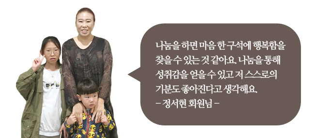 나눔을 하면 마음 한 구석에 행복함을 찾을 수 있는 것 같아요. 나눔을 통해 성취감을 얻을 수 있고 저 스스로의 기분도 좋아진다고 생각해요. -정서현 회원님-