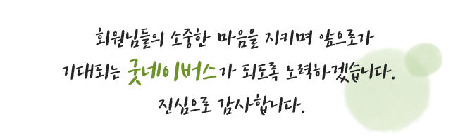 회원님들의 소중한 마음을 지키며 앞으로가 기대되는 굿네이버스가 되도록 노력하겠습니다. 진심으로 감사합니다.
