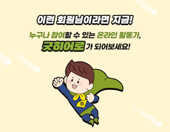  이런 회원님이라면 지금!누구나 참여할 수 있는 온라인 활동가,굿히어로가 되어보세요! 
 
