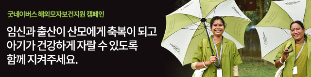 굿네이버스 해외모자보건지원 캠페인 임신과 출산이 산모에게 축복이 되고 아기가 건강하게 자랄 수 있도록 함께 지켜주세요