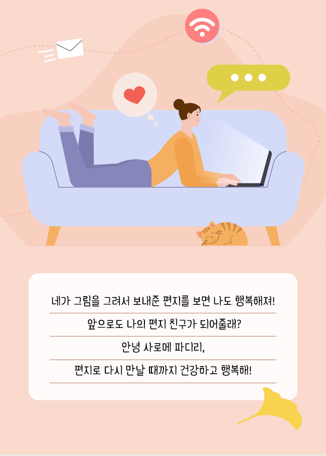 네가 그림을 그려서 보내준 편지를 보면 나도 행복해져! 
앞으로도 나의 편지 친구가 되어줄래?,
안녕 사로메 파디리, 
편지로 다시 만날 때까지 건강하고 행복해! 
