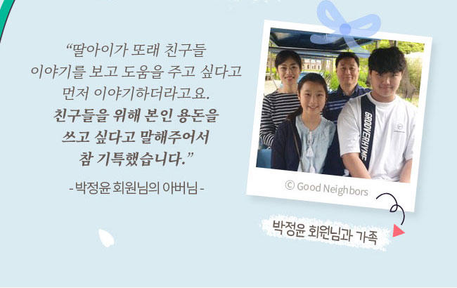 딸아이가 또래 친구들, 이야기를 보고 도움을 주고 싶다고, 먼저 이야기 하더라구여, 친구들을 위해 본인 용돈을, 쓰고 싶다고 말해주어서, 참 기특했습니다, -박정윤 회원님의 아버님-, 박정윤 회원님과 가족 사진