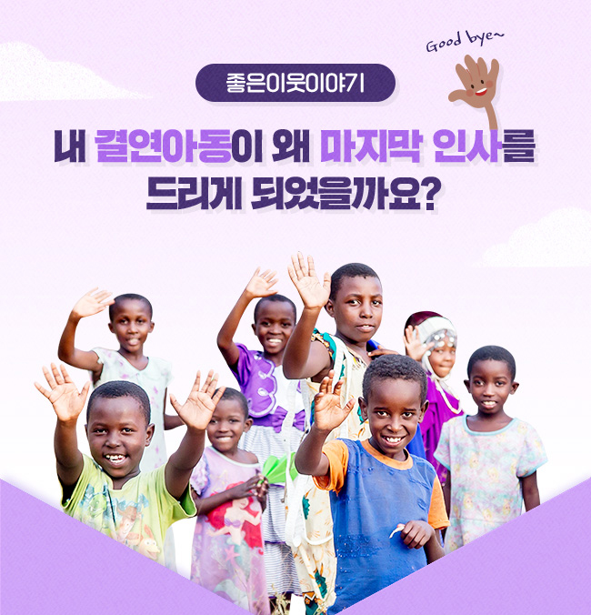 좋은 이웃 이야기, 내 결연아동이 왜 마지막 인사를
드리게 되었을까요?
