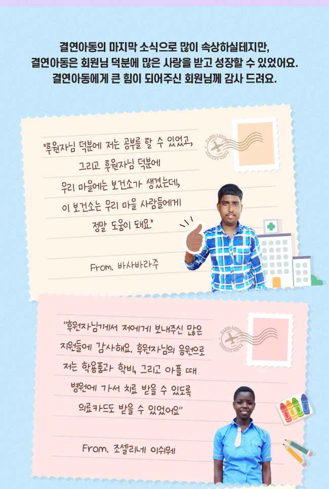 결연아동의 마지막 소식으로 많이 속상하실테지만,결연아동은 회원님 덕분에 많은 사랑을 받고 성장할 수 있었어요. 결연아동에게 큰 힘이 되어주신 회원님께 감사 드려요.