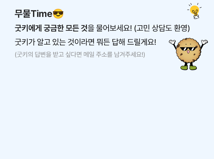 무물Time😎, 굿키에게 궁금한 모든 것을 물어보세요! (고민 상담도 환영) 굿키가 알고 있는 것이라면 뭐든 답해 드릴게요! (굿키의 답변을 받고 싶다면 메일 주소를 남겨주세요!)