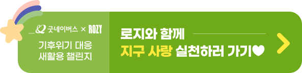 기후위기 대응 새활용 챌린지, 로지와 함께 지구 사랑 실천하러 가기♥